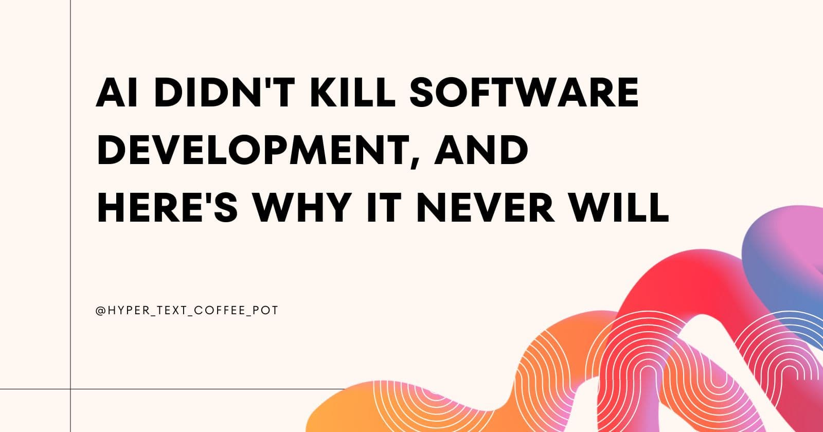 AI Didn't Kill Software Development, and Here's Why It Never Will